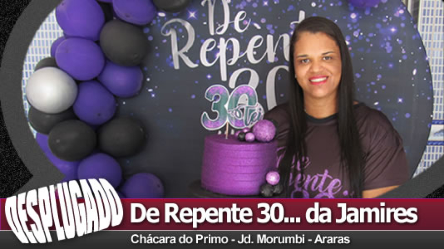 15/08/2023 - De Repente 30 - Aniversário da Jamires